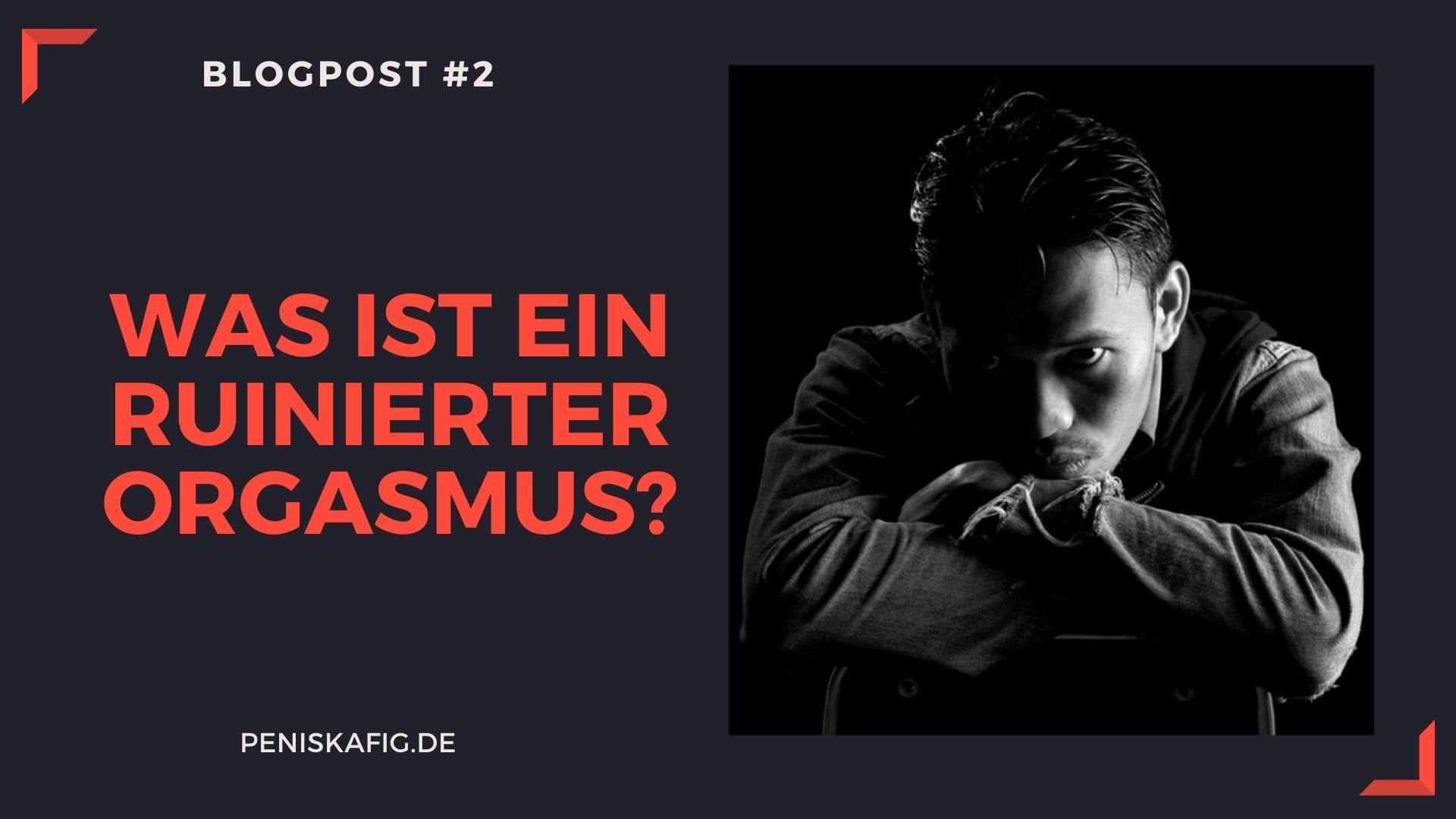 Was ist ein ruinierter Orgasmus? - Peniskäfig.de